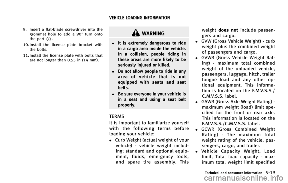 INFINITI G COUPE 2013  Owners Manual WARNING
.It is extremely dangerous to ride
in a cargo area inside the vehicle.
In a collision, people riding in
these areas are more likely to be
seriously injured or killed.
.Do not allow people to r