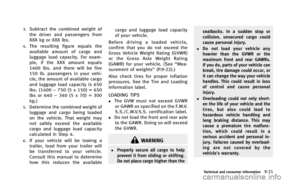 INFINITI G COUPE 2013  Owners Manual WARNING
.Properly secure all cargo to help
prevent it from sliding or shifting.
Do not place cargo higher than theseatbacks. In a sudden stop or
collision, unsecured cargo could
cause personal injury.