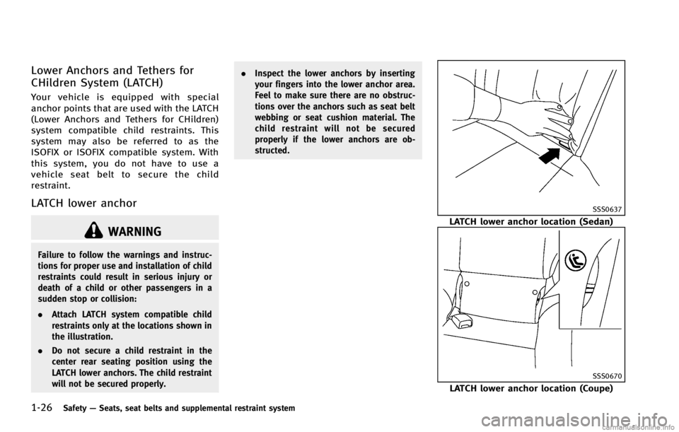 INFINITI G COUPE 2013  Owners Manual 1-26Safety—Seats, seat belts and supplemental restraint system
WARNING
Failure to follow the warnings and instruc-
tions for proper use and installation of child
restraints could result in serious i