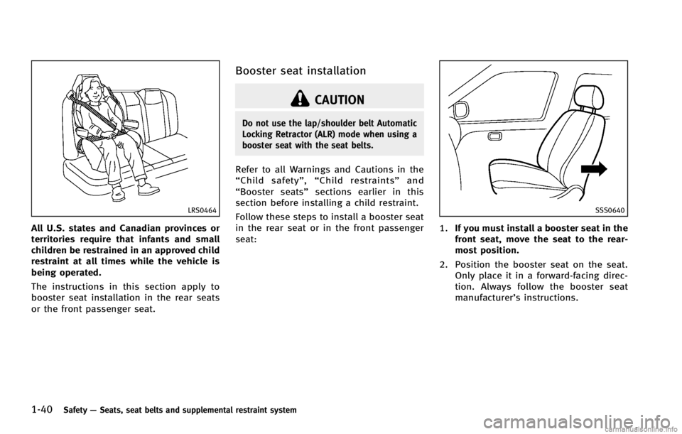 INFINITI G COUPE 2013 Repair Manual 1-40Safety—Seats, seat belts and supplemental restraint system
LRS0464
All U.S. states and Canadian provinces or
territories require that infants and small
children be restrained in an approved chil