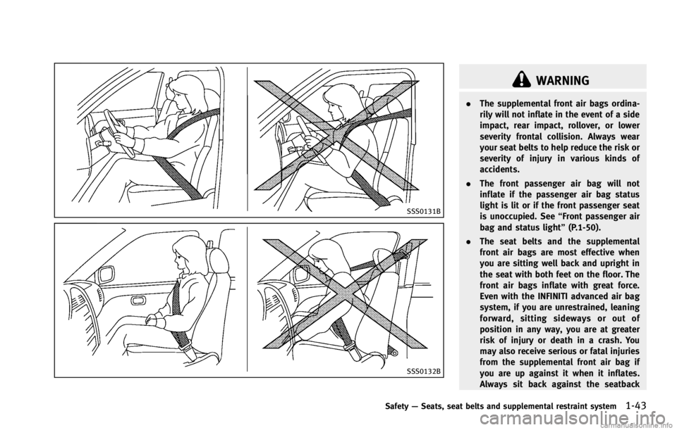 INFINITI G COUPE 2013  Owners Manual SSS0131B
SSS0132B
WARNING
.The supplemental front air bags ordina-
rily will not inflate in the event of a side
impact, rear impact, rollover, or lower
severity frontal collision. Always wear
your sea