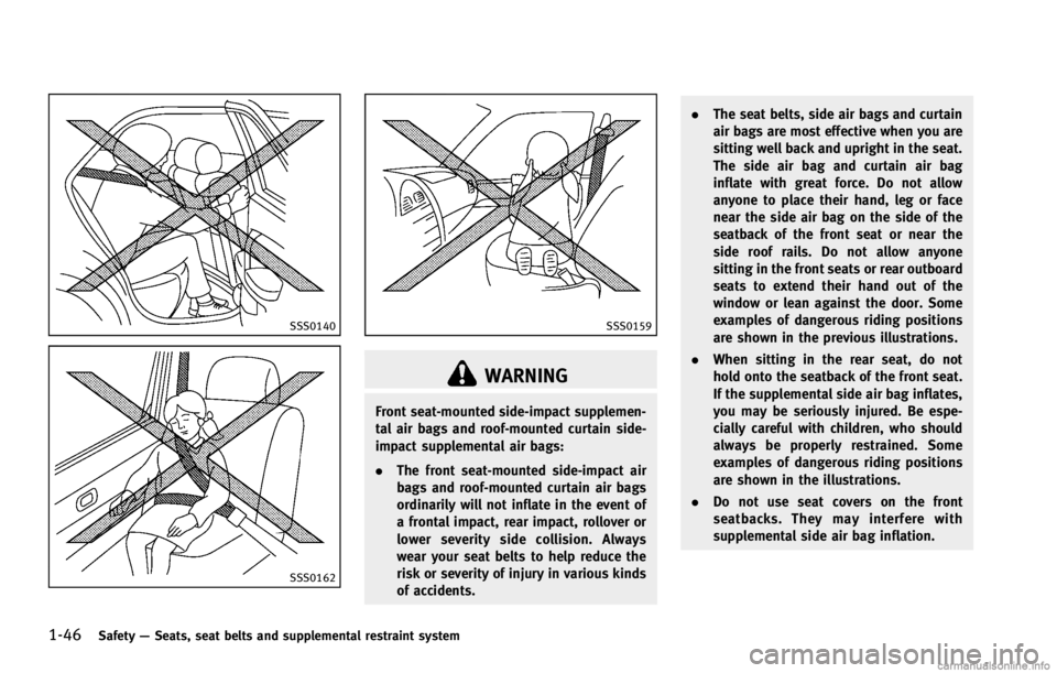 INFINITI G COUPE 2013 Repair Manual 1-46Safety—Seats, seat belts and supplemental restraint system
SSS0140
SSS0162
SSS0159
WARNING
Front seat-mounted side-impact supplemen-
tal air bags and roof-mounted curtain side-
impact supplement