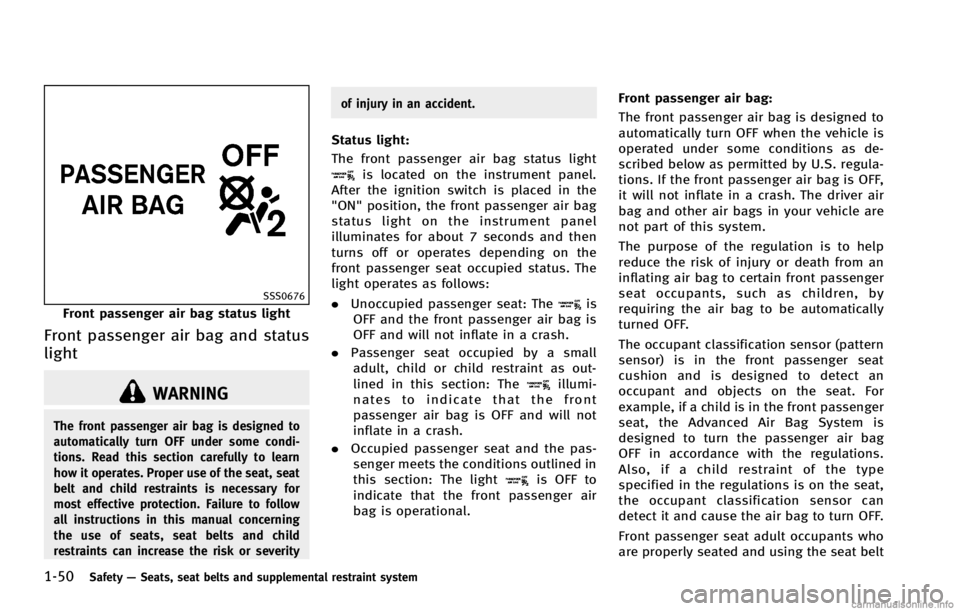 INFINITI G COUPE 2013  Owners Manual 1-50Safety—Seats, seat belts and supplemental restraint system
SSS0676
Front passenger air bag status light
Front passenger air bag and status
light
GUID-F1871FA8-412D-4C8E-B4FC-BB57C13B976F
WARNING