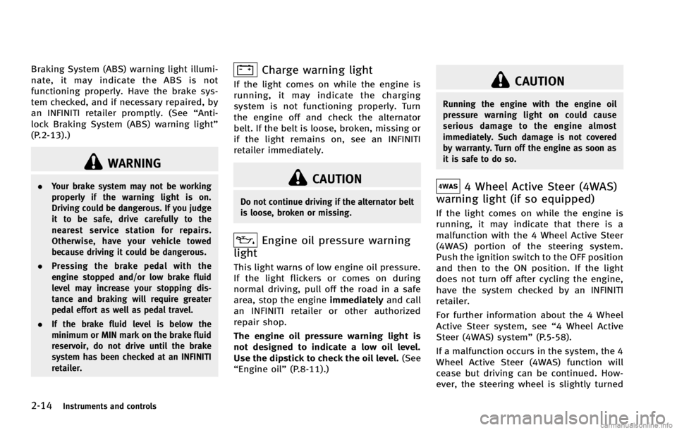 INFINITI G COUPE 2013 Owners Manual 2-14Instruments and controls
WARNING
.Your brake system may not be working
properly if the warning light is on.
Driving could be dangerous. If you judge
it to be safe, drive carefully to the
nearest s INFINITI G COUPE 2013 Owners Manual 2-14Instruments and controls
WARNING
.Your brake system may not be working
properly if the warning light is on.
Driving could be dangerous. If you judge
it to be safe, drive carefully to the
nearest s