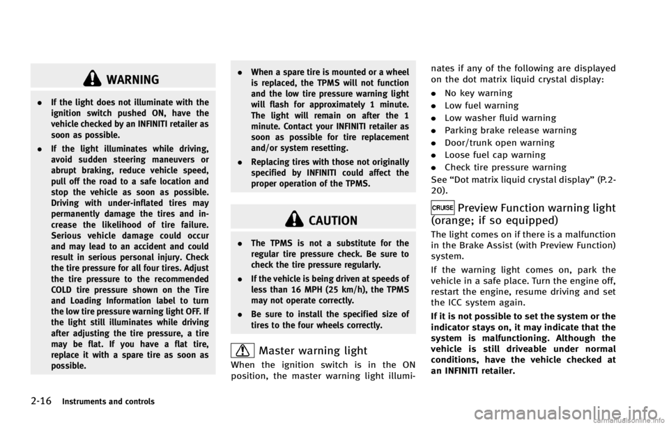 INFINITI G COUPE 2013 Owners Manual 2-16Instruments and controls
WARNING
.If the light does not illuminate with the
ignition switch pushed ON, have the
vehicle checked by an INFINITI retailer as
soon as possible.
. If the light illumina INFINITI G COUPE 2013 Owners Manual 2-16Instruments and controls
WARNING
.If the light does not illuminate with the
ignition switch pushed ON, have the
vehicle checked by an INFINITI retailer as
soon as possible.
. If the light illumina