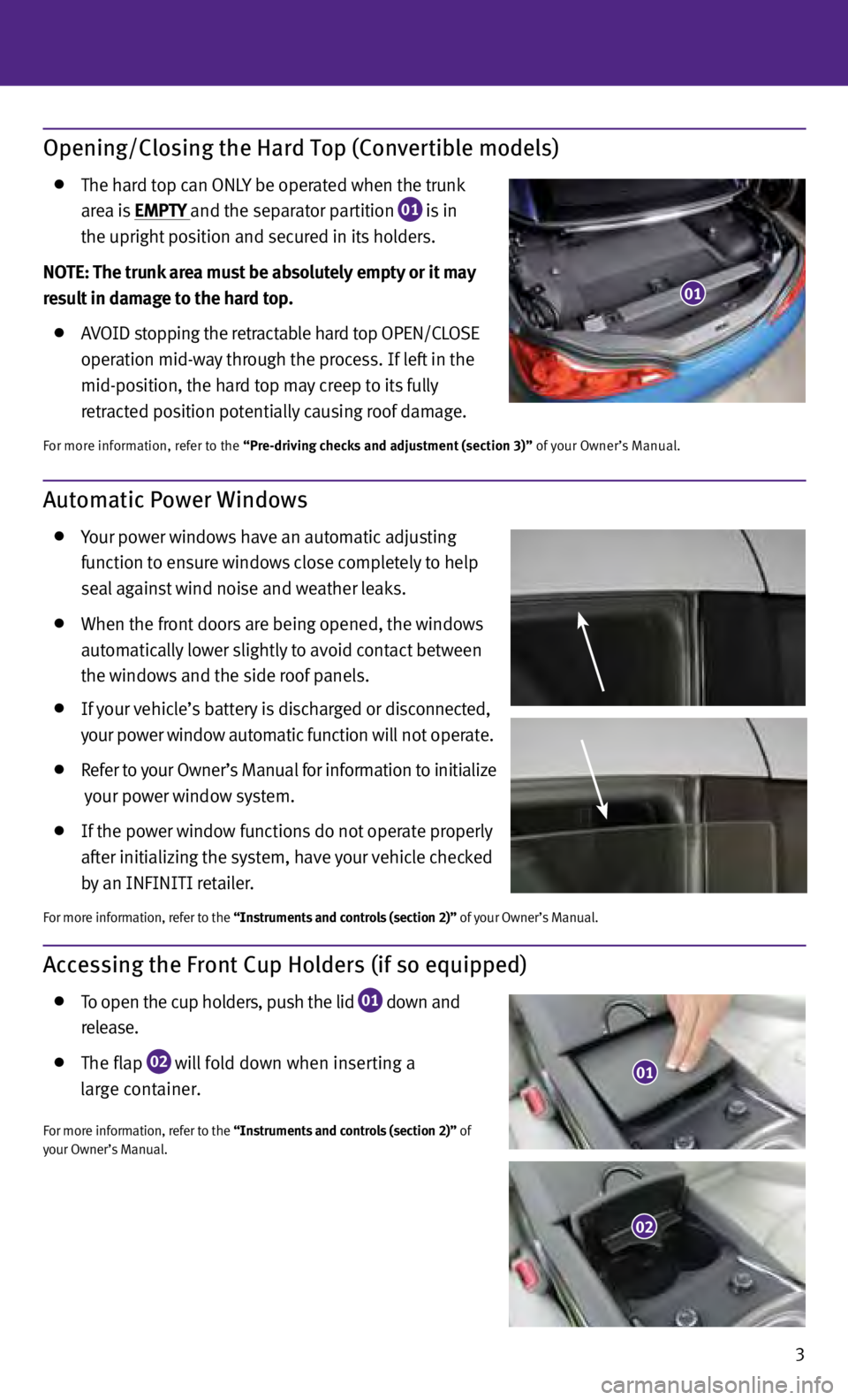 INFINITI G COUPE 2013  Quick Reference Guide 3
Opening/Closing the Hard Top (Convertible models)
  The h
ard top can ONLy be oper ated when the trunk 
 

 
a
 rea is EMP t Y and the separator partition
 
01  is in  
 the upright
 position and se