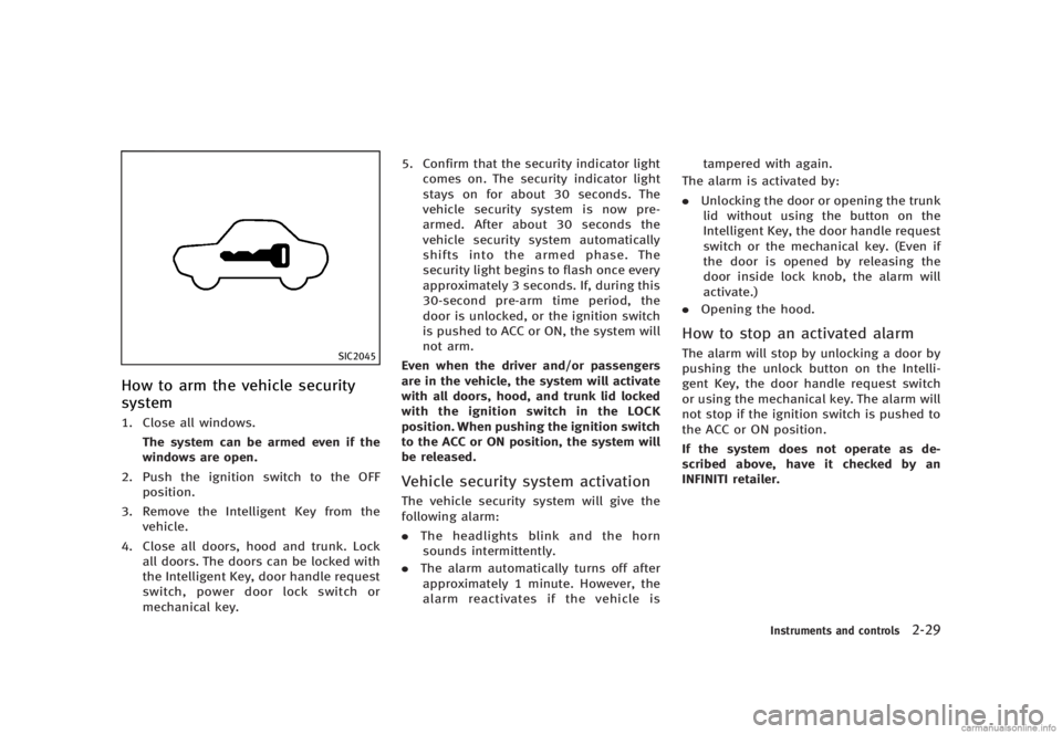 INFINITI G SEDAN 2013  Owners Manual Black plate (107,1)
[ Edit: 2012/ 7/ 6 Model: V36-D ]
SIC2045
How to arm the vehicle security
system
GUID-284AD2C3-F1E7-4BEE-9749-AD5EE84FDA8A1. Close all windows.The system can be armed even if the
w