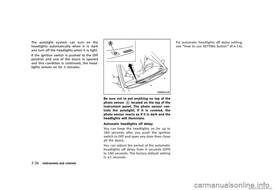 INFINITI G SEDAN 2013  Owners Manual Black plate (114,1)
[ Edit: 2012/ 7/ 6 Model: V36-D ]
2-36Instruments and controls
The autolight system can turn on the
headlights automatically when it is dark
and turn off the headlights when it is 