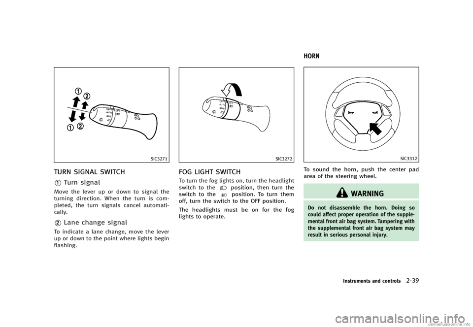 INFINITI G SEDAN 2013  Owners Manual Black plate (117,1)
[ Edit: 2012/ 7/ 6 Model: V36-D ]
SIC3271
TURN SIGNAL SWITCHGUID-8B2C7C5B-C4F7-454D-AF37-BDA58A9D5766
*1Turn signalGUID-130C353A-4100-44B3-BC20-735826AC072DMove the lever up or dow