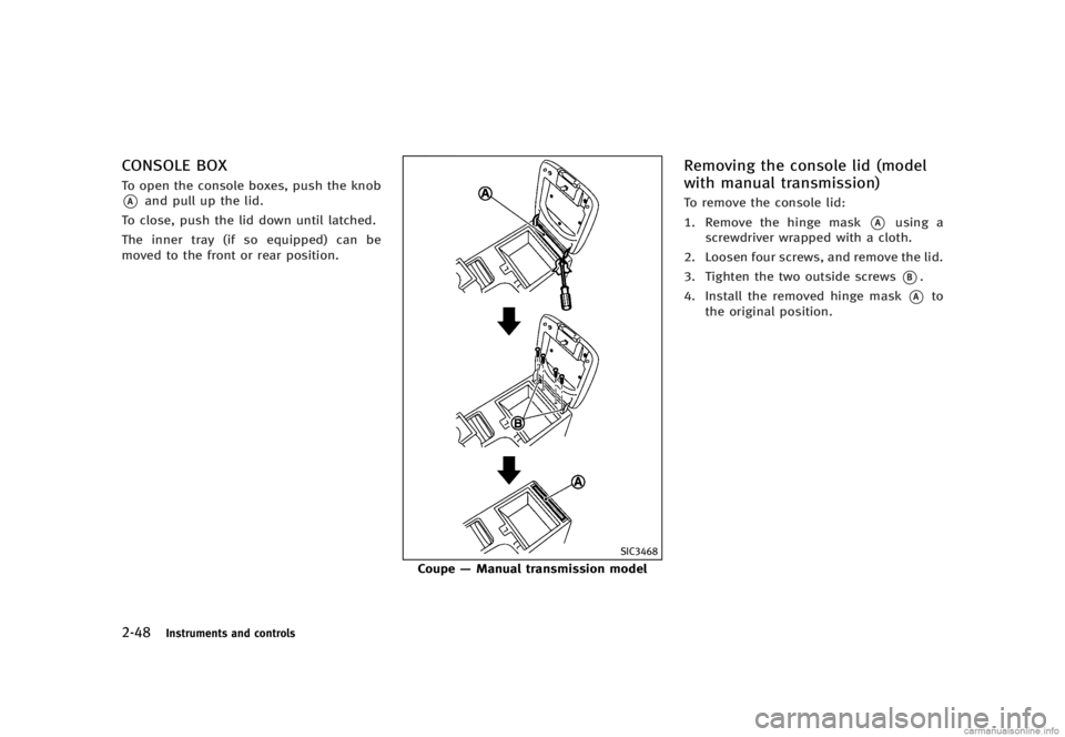 INFINITI G SEDAN 2013  Owners Manual Black plate (126,1)
[ Edit: 2012/ 7/ 6 Model: V36-D ]
2-48Instruments and controls
CONSOLE BOXGUID-548444ED-53A8-42C7-B1A2-DCFD5796C052To open the console boxes, push the knob
*Aand pull up the lid.
T