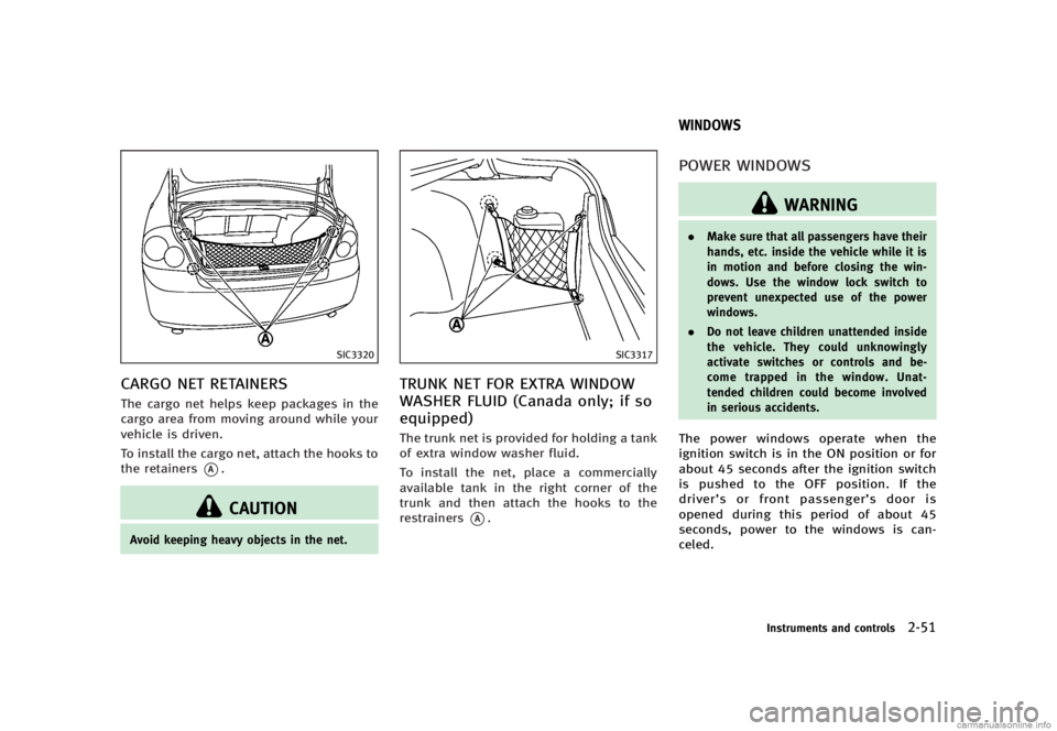 INFINITI G SEDAN 2013  Owners Manual Black plate (129,1)
[ Edit: 2012/ 7/ 6 Model: V36-D ]
SIC3320
CARGO NET RETAINERSGUID-C4F2D5B7-7C2D-4883-A7C4-90C8BA661692The cargo net helps keep packages in the
cargo area from moving around while y