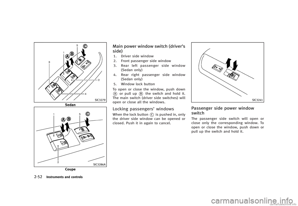 INFINITI G SEDAN 2013  Owners Manual Black plate (130,1)
[ Edit: 2012/ 7/ 6 Model: V36-D ]
2-52Instruments and controls
SIC3279
Sedan
SIC3286A
Coupe
Main power window switch (driver’s
side)
GUID-30535306-1466-4E47-9742-71642DD2CE801. D