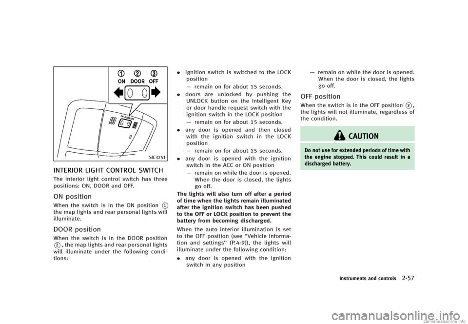 INFINITI G SEDAN 2013  Owners Manual Black plate (135,1)
[ Edit: 2012/ 7/ 6 Model: V36-D ]
SIC3251
INTERIOR LIGHT CONTROL SWITCHGUID-C2DB58AC-6BD5-4108-8834-2A62D1E0B377The interior light control switch has three
positions: ON, DOOR and 