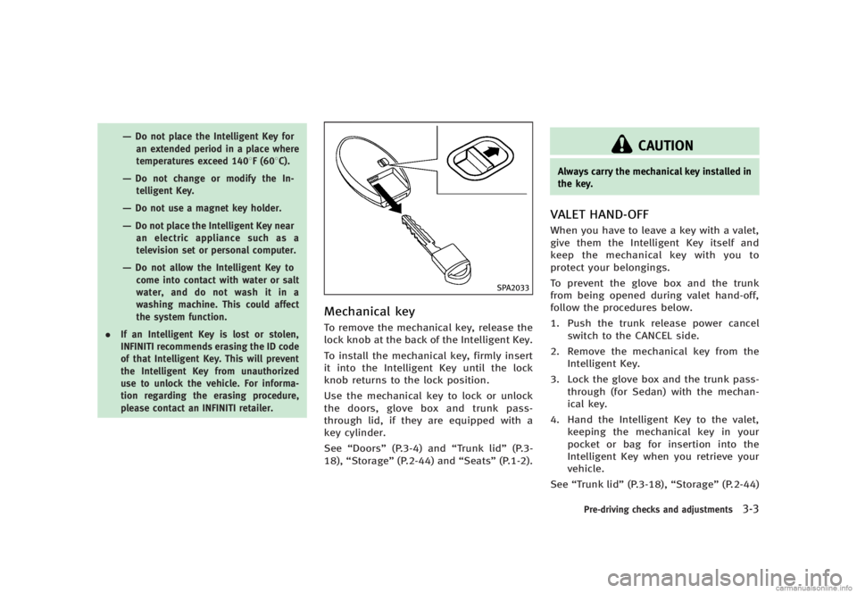 INFINITI G SEDAN 2013  Owners Manual Black plate (145,1)
[ Edit: 2012/ 7/ 6 Model: V36-D ]
—Do not place the Intelligent Key foran extended period in a place where
temperatures exceed 1408F (608C).
—Do not change or modify the In-tel