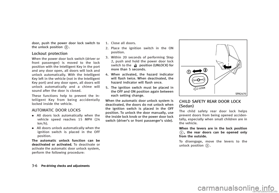 INFINITI G SEDAN 2013  Owners Manual Black plate (148,1)
[ Edit: 2012/ 7/ 6 Model: V36-D ]
3-6Pre-driving checks and adjustments
door, push the power door lock switch to
the unlock position
*2.
Lockout protectionGUID-F17FC232-6651-4027-B