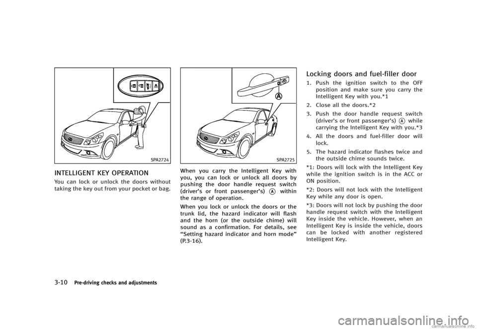 INFINITI G SEDAN 2013  Owners Manual Black plate (152,1)
[ Edit: 2012/ 7/ 6 Model: V36-D ]
3-10Pre-driving checks and adjustments
SPA2724
INTELLIGENT KEY OPERATIONGUID-3067F87E-1F6D-40FB-85EF-BCAC29D5C466You can lock or unlock the doors 