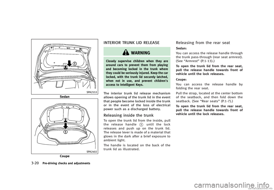 INFINITI G SEDAN 2013  Owners Manual Black plate (162,1)
[ Edit: 2012/ 7/ 6 Model: V36-D ]
3-20Pre-driving checks and adjustments
SPA2553
Sedan
SPA2402
Coupe
INTERIOR TRUNK LID RELEASEGUID-4587ADD7-0824-4CA3-90BC-0B9E1446FA5C
WARNING
Clo