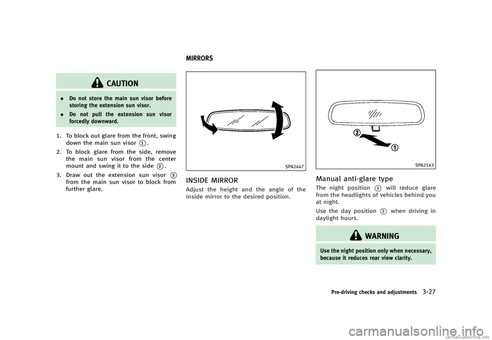 INFINITI G SEDAN 2013  Owners Manual Black plate (169,1)
[ Edit: 2012/ 7/ 6 Model: V36-D ]
CAUTION
.Do not store the main sun visor before
storing the extension sun visor.
. Do not pull the extension sun visor
forcedly downward.
1. To bl
