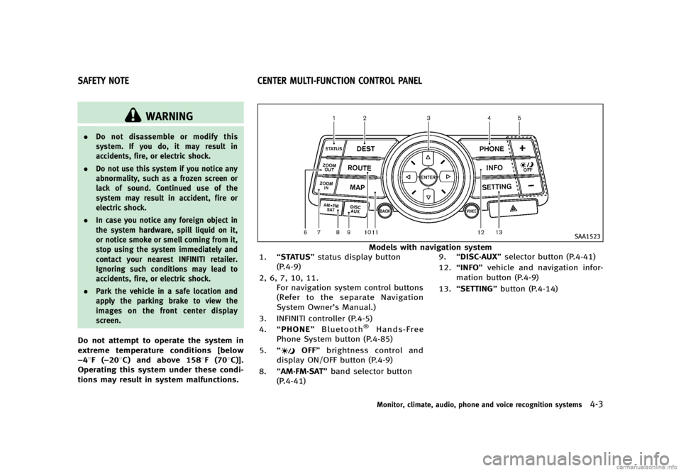INFINITI G SEDAN 2013  Owners Manual Black plate (179,1)
[ Edit: 2012/ 7/ 6 Model: V36-D ]
GUID-B399574C-759D-4EDD-9D8B-240757C36DDF
WARNING
.Do not disassemble or modify this
system. If you do, it may result in
accidents, fire, or elect