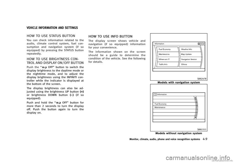 INFINITI G SEDAN 2013  Owners Manual Black plate (185,1)
[ Edit: 2012/ 7/ 6 Model: V36-D ]
GUID-BEF49459-6CAA-4DAB-9297-DC8ACB8D8EA3
HOW TO USE STATUS BUTTONGUID-64A6F917-0639-4B80-BF56-87E9EAC3685DYou can check information related to th