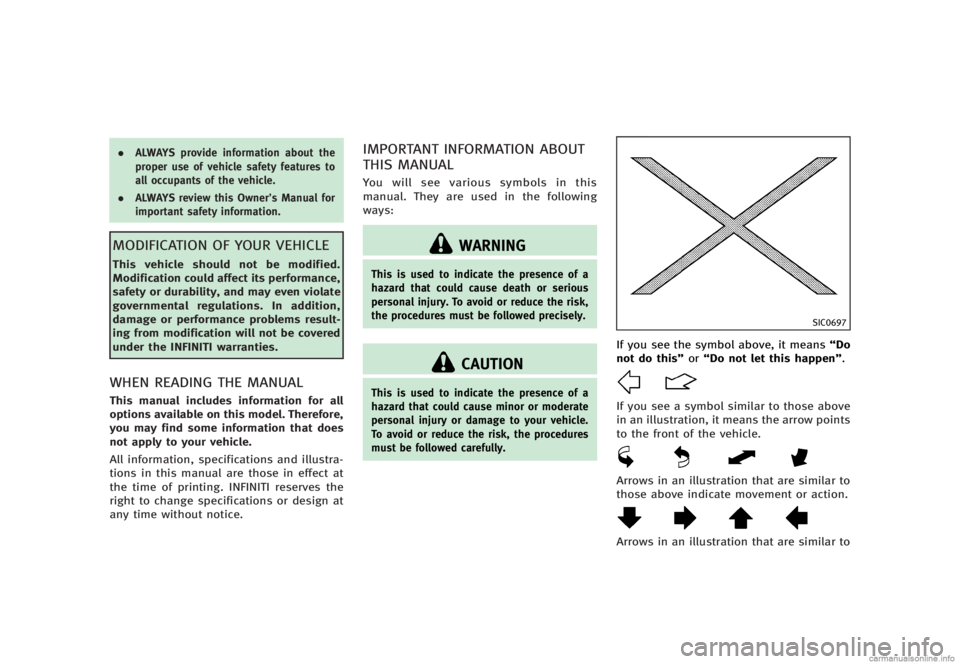 INFINITI G SEDAN 2013  Owners Manual Black plate (4,1)
[ Edit: 2012/ 7/ 6 Model: V36-D ]
.ALWAYS provide information about the
proper use of vehicle safety features to
all occupants of the vehicle.
. ALWAYS review this Owner’s Manual f