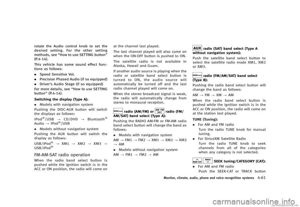 INFINITI G SEDAN 2013  Owners Manual Black plate (237,1)
[ Edit: 2012/ 7/ 6 Model: V36-D ]
rotate the Audio control knob to set the
desired setting. For the other setting
methods, see“How to use SETTING button”
(P.4-14).
This vehicle