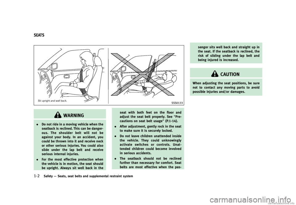 INFINITI G SEDAN 2013 Owners Guide Black plate (24,1)
[ Edit: 2012/ 7/ 6 Model: V36-D ]
1-2Safety—Seats, seat belts and supplemental restraint system
GUID-15F58BF2-1182-4C7C-8EA9-0FDFD873D801
SSS0133
WARNING
. Do not ride in a moving