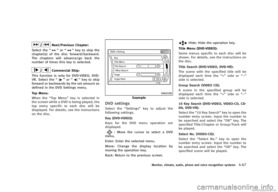 INFINITI G SEDAN 2013  Owners Manual Black plate (243,1)
[ Edit: 2012/ 7/ 6 Model: V36-D ]
/Next/Previous Chapter:
Select the “
”or “”key to skip the
chapter(s) of the disc forward/backward.
The chapters will advance/go back the
