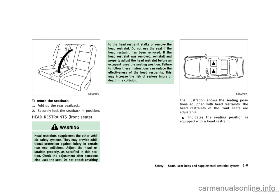 INFINITI G SEDAN 2013 Owners Guide Black plate (31,1)
[ Edit: 2012/ 7/ 6 Model: V36-D ]
SSS0805
To return the seatback:GUID-D73A39BF-43C8-459F-9C24-47B7F579C4071. Fold up the rear seatback.
2. Securely lock the seatback in position.
HE