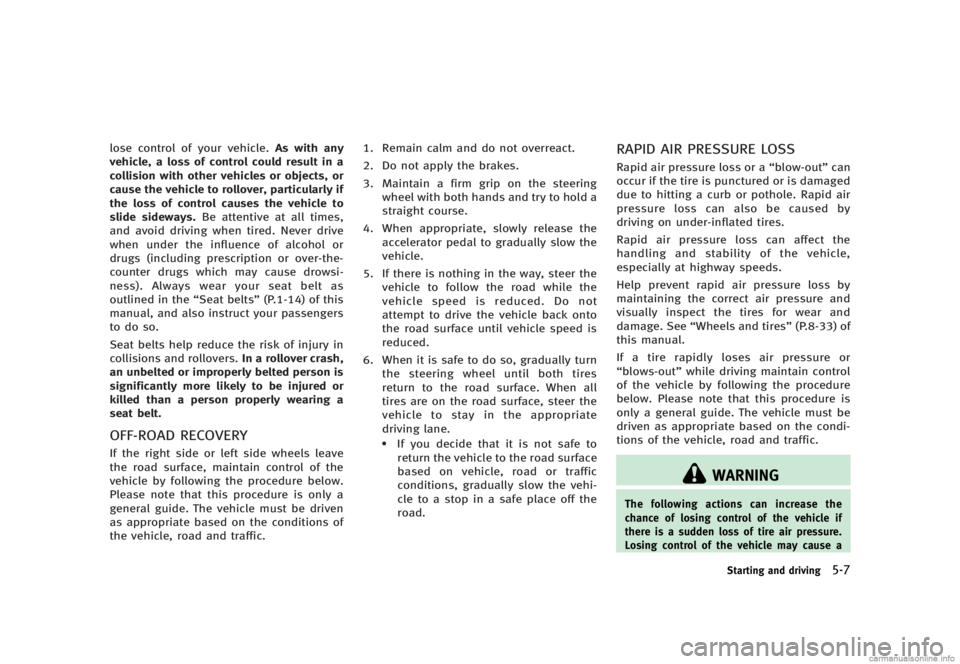 INFINITI G SEDAN 2013  Owners Manual Black plate (321,1)
[ Edit: 2012/ 7/ 6 Model: V36-D ]
lose control of your vehicle.As with any
vehicle, a loss of control could result in a
collision with other vehicles or objects, or
cause the vehic
