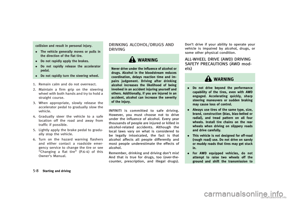 INFINITI G SEDAN 2013  Owners Manual Black plate (322,1)
[ Edit: 2012/ 7/ 6 Model: V36-D ]
5-8Starting and driving
collision and result in personal injury.
.The vehicle generally moves or pulls in
the direction of the flat tire.
. Do not