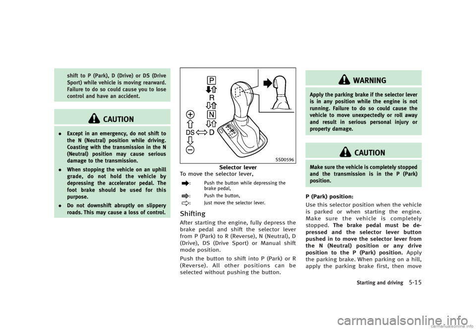 INFINITI G SEDAN 2013  Owners Manual Black plate (329,1)
[ Edit: 2012/ 7/ 6 Model: V36-D ]
shift to P (Park), D (Drive) or DS (Drive
Sport) while vehicle is moving rearward.
Failure to do so could cause you to lose
control and have an ac