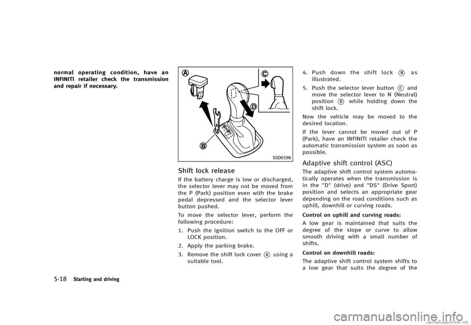INFINITI G SEDAN 2013  Owners Manual Black plate (332,1)
[ Edit: 2012/ 7/ 6 Model: V36-D ]
5-18Starting and driving
normal operating condition, have an
INFINITI retailer check the transmission
and repair if necessary.
SSD0598
Shift lock 