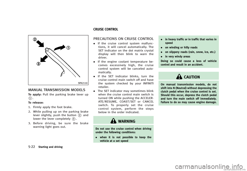 INFINITI G SEDAN 2013  Owners Manual Black plate (336,1)
[ Edit: 2012/ 7/ 6 Model: V36-D ]
5-22Starting and driving
SPA2110
MANUAL TRANSMISSION MODELSGUID-52C57BFB-F98A-4B0F-8265-CF918A83AFE8To apply:Pull the parking brake lever up
*1.
T