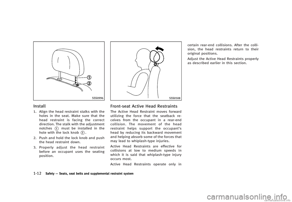 INFINITI G SEDAN 2013 Owners Guide Black plate (34,1)
[ Edit: 2012/ 7/ 6 Model: V36-D ]
1-12Safety—Seats, seat belts and supplemental restraint system
SSS0996
InstallGUID-A0266381-3929-4791-B5F4-7F6C9A04687C1. Align the head restrain