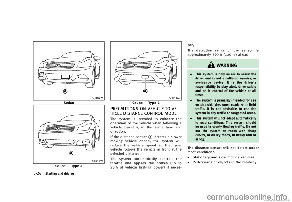 INFINITI G SEDAN 2013  Owners Manual Black plate (340,1)
[ Edit: 2012/ 7/ 6 Model: V36-D ]
5-26Starting and driving
SSD0926
Sedan
SSD1170
Coupe—Type A
SSD1169
Coupe —Type B
PRECAUTIONS ON VEHICLE-TO-VE-
HICLE DISTANCE CONTROL MODE
GU