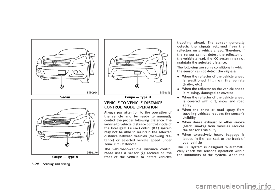 INFINITI G SEDAN 2013  Owners Manual Black plate (342,1)
[ Edit: 2012/ 7/ 6 Model: V36-D ]
5-28Starting and driving
SSD0926
Sedan
SSD1170
Coupe—Type A
SSD1169
Coupe —Type B
VEHICLE-TO-VEHICLE DISTANCE
CONTROL MODE OPERATION
GUID-EE2D