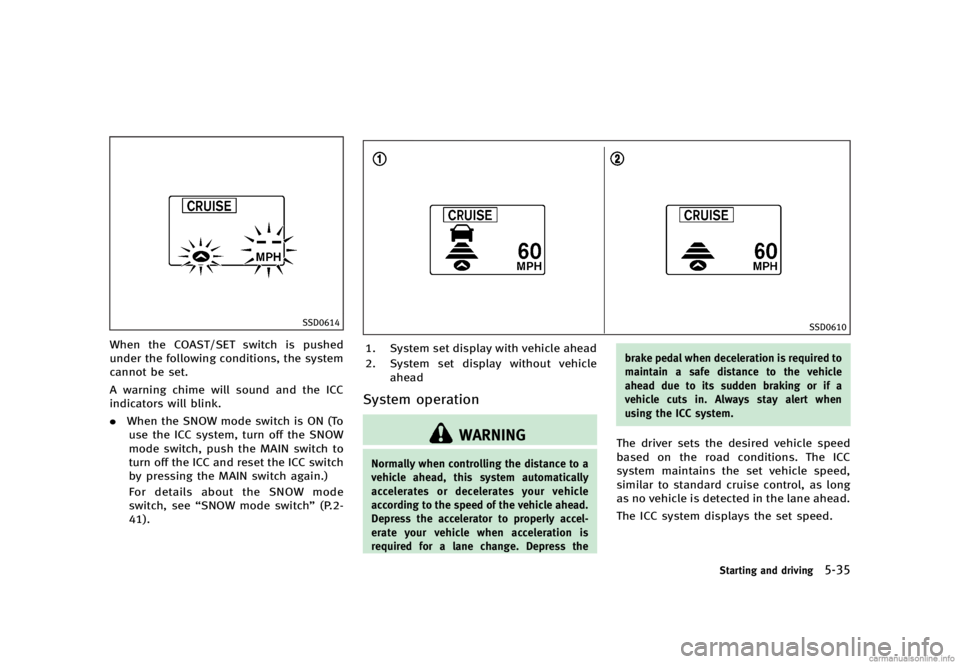 INFINITI G SEDAN 2013  Owners Manual Black plate (349,1)
[ Edit: 2012/ 7/ 6 Model: V36-D ]
SSD0614
When the COAST/SET switch is pushed
under the following conditions, the system
cannot be set.
A warning chime will sound and the ICC
indic