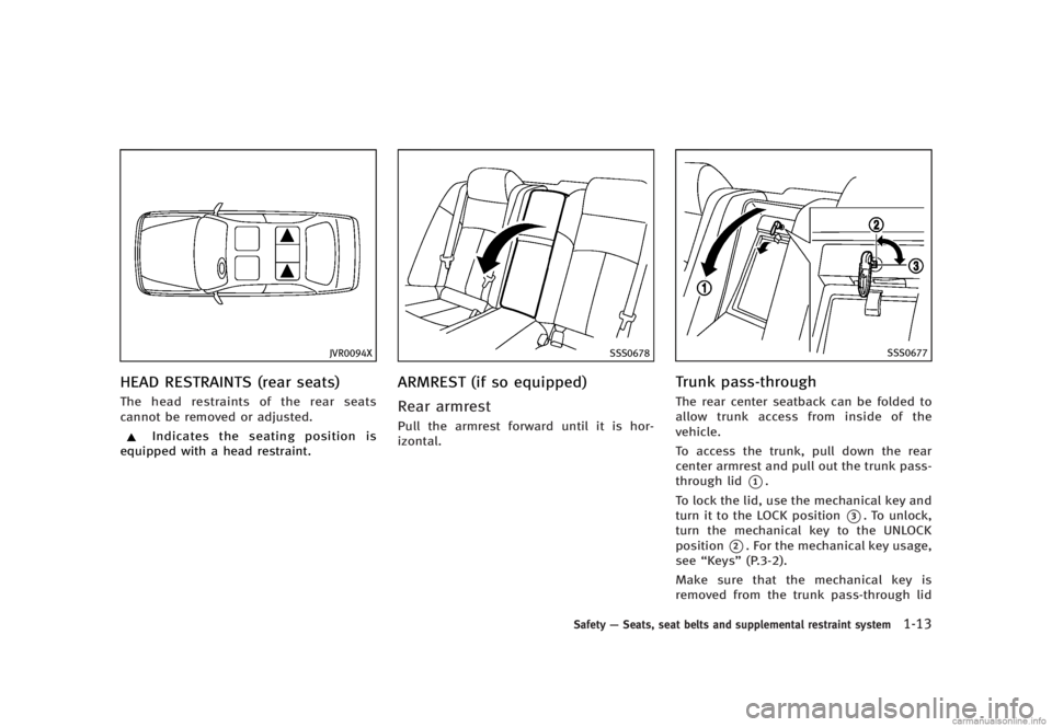 INFINITI G SEDAN 2013 Owners Guide Black plate (35,1)
[ Edit: 2012/ 7/ 6 Model: V36-D ]
JVR0094X
HEAD RESTRAINTS (rear seats)GUID-B8D1E43A-60E3-4596-8C90-3AD0A747EA63The head restraints of the rear seats
cannot be removed or adjusted.
