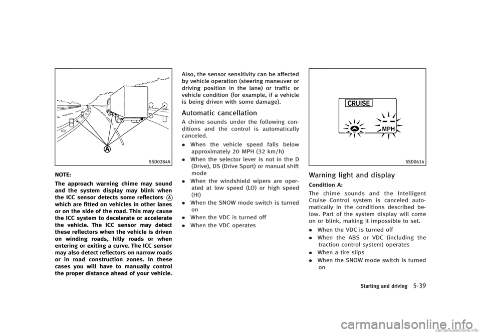 INFINITI G SEDAN 2013  Owners Manual Black plate (353,1)
[ Edit: 2012/ 7/ 6 Model: V36-D ]
SSD0284A
NOTE:
The approach warning chime may sound
and the system display may blink when
the ICC sensor detects some reflectors
*A
which are fitt
