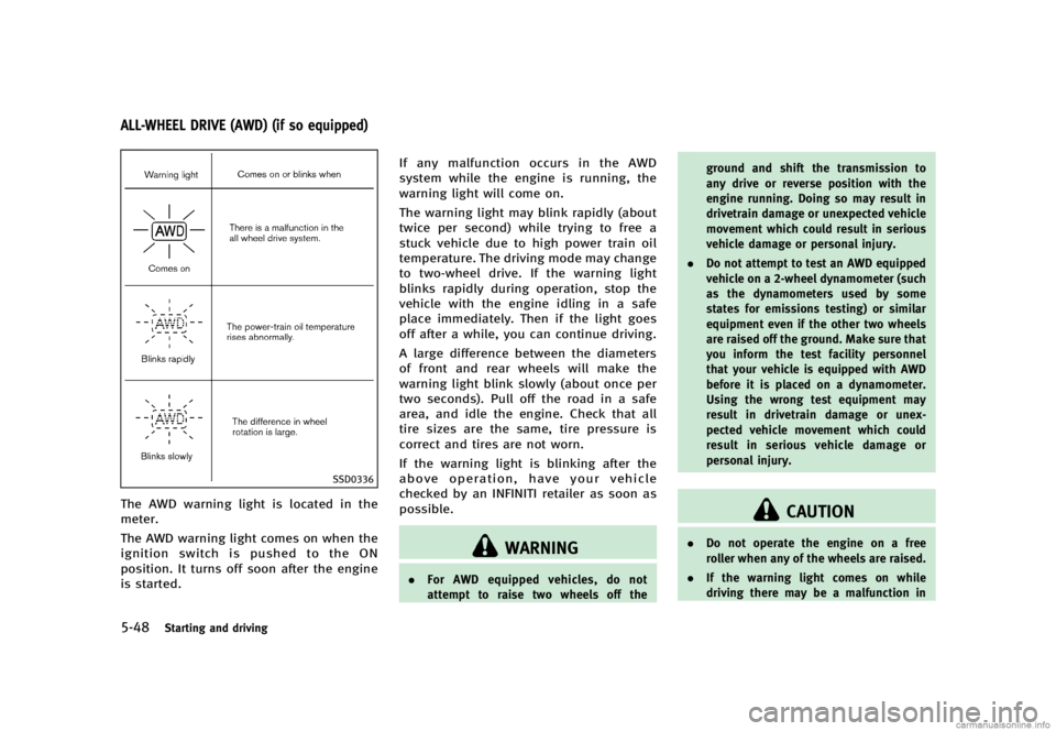 INFINITI G SEDAN 2013  Owners Manual Black plate (362,1)
[ Edit: 2012/ 7/ 6 Model: V36-D ]
5-48Starting and driving
GUID-EF560502-444A-4256-8716-FF357EB68302
SSD0336
The AWD warning light is located in the
meter.
The AWD warning light co