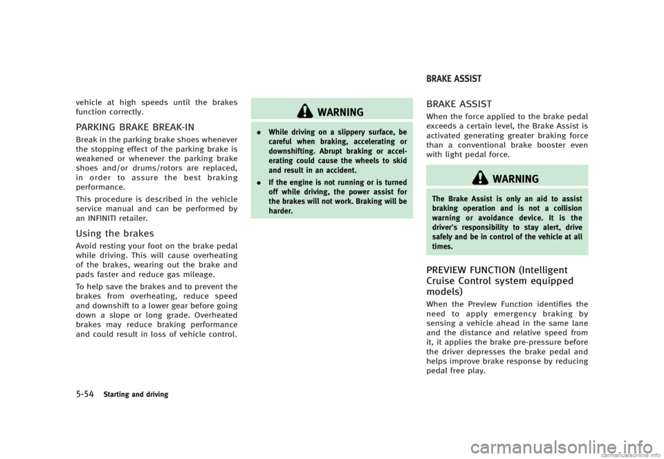INFINITI G SEDAN 2013  Owners Manual Black plate (368,1)
[ Edit: 2012/ 7/ 6 Model: V36-D ]
5-54Starting and driving
vehicle at high speeds until the brakes
function correctly.
PARKING BRAKE BREAK-INGUID-B441C7AD-F0BB-453E-A531-8E92178C34