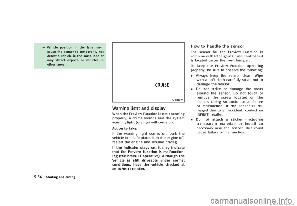 INFINITI G SEDAN 2013  Owners Manual Black plate (370,1)
[ Edit: 2012/ 7/ 6 Model: V36-D ]
5-56Starting and driving
—Vehicle position in the lane maycause the sensor to temporarily not
detect a vehicle in the same lane or
may detect ob