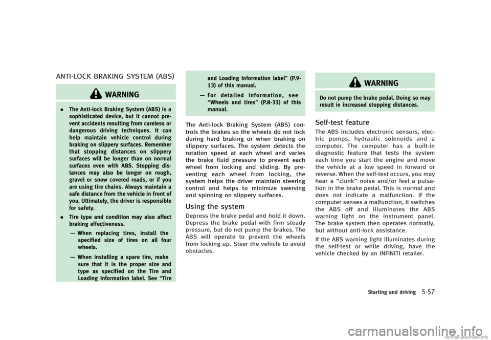 INFINITI G SEDAN 2013  Owners Manual Black plate (371,1)
[ Edit: 2012/ 7/ 6 Model: V36-D ]
ANTI-LOCK BRAKING SYSTEM (ABS)GUID-FD13D872-FF09-485D-9889-39301203B8FE
WARNING
.The Anti-lock Braking System (ABS) is a
sophisticated device, but
