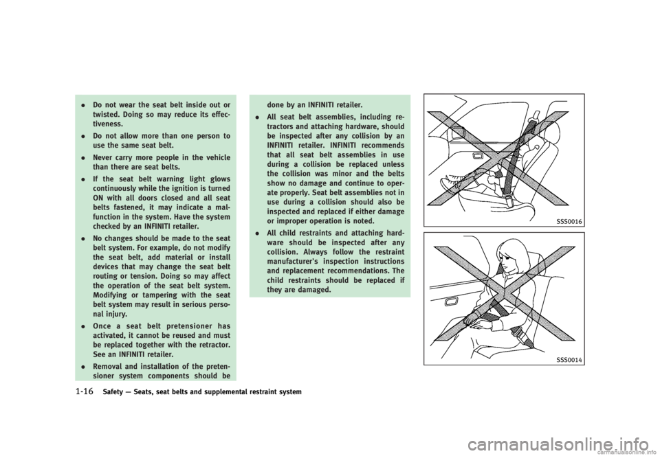 INFINITI G SEDAN 2013 Owners Guide Black plate (38,1)
[ Edit: 2012/ 7/ 6 Model: V36-D ]
1-16Safety—Seats, seat belts and supplemental restraint system
. Do not wear the seat belt inside out or
twisted. Doing so may reduce its effec-
