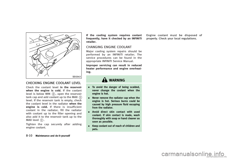 INFINITI G SEDAN 2013  Owners Manual Black plate (414,1)
[ Edit: 2012/ 7/ 6 Model: V36-D ]
8-10Maintenance and do-it-yourself
SDI2043
CHECKING ENGINE COOLANT LEVELGUID-0A58561D-6ED8-4332-9DEB-68F0F2BD40A6Check the coolant levelin the res