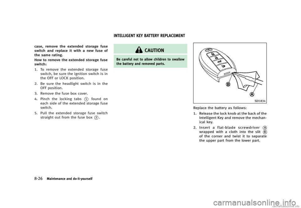 INFINITI G SEDAN 2013  Owners Manual Black plate (430,1)
[ Edit: 2012/ 7/ 6 Model: V36-D ]
8-26Maintenance and do-it-yourself
case, remove the extended storage fuse
switch and replace it with a new fuse of
the same rating.
How to remove 
