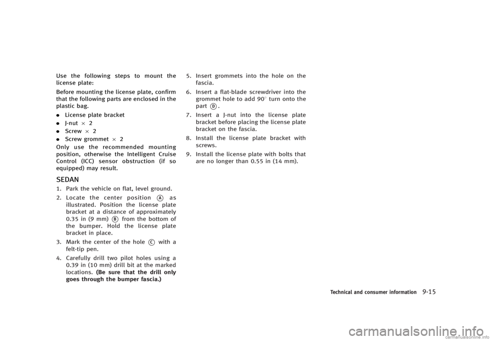 INFINITI G SEDAN 2013  Owners Manual Black plate (465,1)
[ Edit: 2012/ 7/ 6 Model: V36-D ]
Use the following steps to mount the
license plate:
Before mounting the license plate, confirm
that the following parts are enclosed in the
plasti