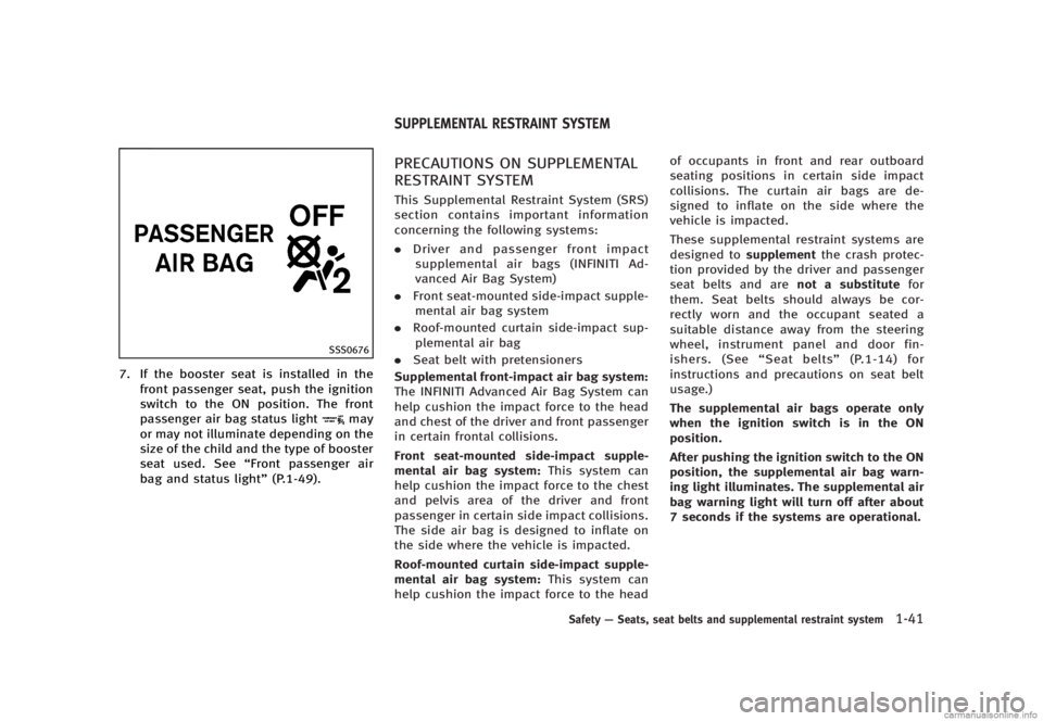 INFINITI G SEDAN 2013  Owners Manual Black plate (63,1)
[ Edit: 2012/ 7/ 6 Model: V36-D ]
SSS0676
7. If the booster seat is installed in thefront passenger seat, push the ignition
switch to the ON position. The front
passenger air bag st