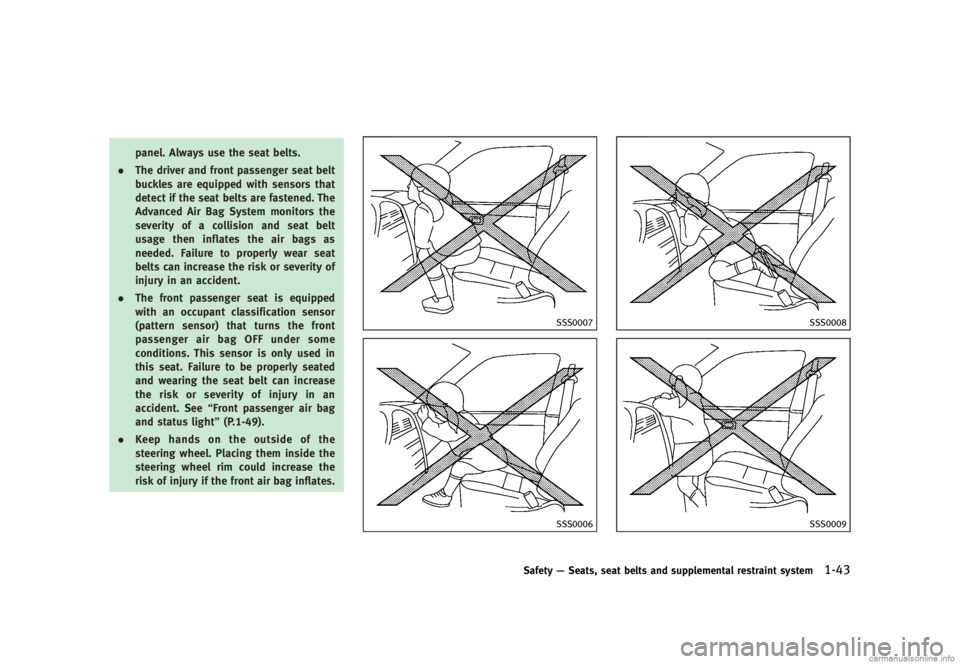 INFINITI G SEDAN 2013  Owners Manual Black plate (65,1)
[ Edit: 2012/ 7/ 6 Model: V36-D ]
panel. Always use the seat belts.
. The driver and front passenger seat belt
buckles are equipped with sensors that
detect if the seat belts are fa
